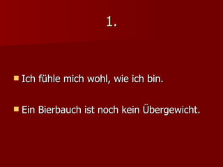 1. Ich fühle mich wohl, wie ich bin. Ein Bierbauch ist noch kein Übergewicht. 