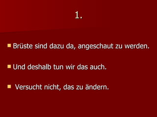 1. Brüste sind dazu da, angeschaut zu werden. Und deshalb tun wir das auch. Versucht nicht, das zu ändern. 