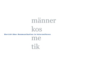 B e r i c h t ü b e r Ko m m u n i k a t i o n i n I n t e r n e t f o r e n
männer
kos
me
tik
Maennerkosmetik190307 22.03.2007 13:30 Uhr Seite 3
 