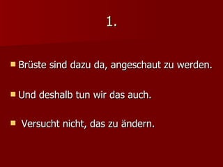 1. Brüste sind dazu da, angeschaut zu werden. Und deshalb tun wir das auch. Versucht nicht, das zu ändern. 