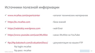 Очистка Web трафика
MEG _ McAfee Web Gateway HW / VM
• Категоризация URL;
• Песочница для скриптов;
• Анализ загружаемого контента;
• Антивирусная защита;
• Организация SSO;
• NTLM, Kerberos, Basic;
• Кластеризация;
• Управление из еРО или отдельно.
 