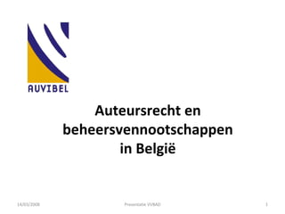 Auteursrecht en beheersvennootschappen in België 14/03/2008 Presentatie VVBAD 