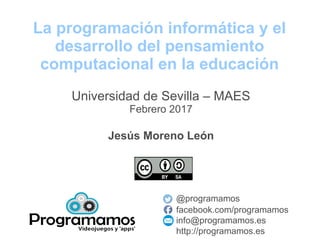 La programación informática y el
desarrollo del pensamiento
computacional en la educación
@programamos
facebook.com/progra...