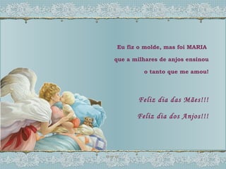 Eu fiz o molde, mas foi MARIA  que a milhares de anjos ensinou o tanto que me amou! Feliz dia das Mães!!! Feliz dia dos Anjos!!! 