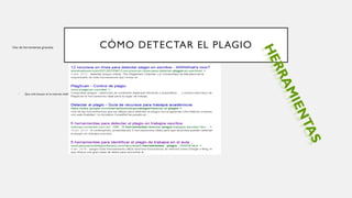 CÓMO DETECTAR EL PLAGIO•Uso de herramientas gratuitas
• Que solo buscan en la internet visible
 