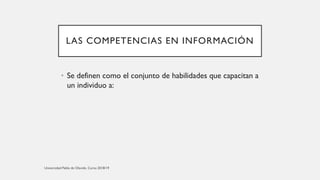 LAS COMPETENCIAS EN INFORMACIÓN
• Se definen como el conjunto de habilidades que capacitan a
un individuo a:
 