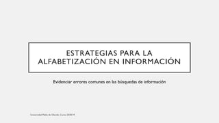 ESTRATEGIAS PARA LA
ALFABETIZACIÓN EN INFORMACIÓN
Evidenciar errores comunes en las búsquedas de información
 