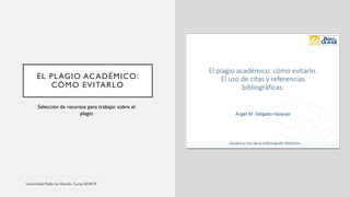 EL PLAGIO ACADÉMICO:
CÓMO EVITARLO
Selección de recursos para trabajar sobre el
plagio
 