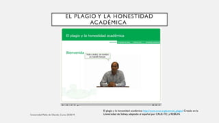 EL PLAGIO Y LA HONESTIDAD
ACADÉMICA
El plagio y la honestidad académica: http://www.crue.org/tutorial_plagio/ Creado en la
Universidad de Sidney, adaptado al español por CRUE-TIC y REBIUN.
 
