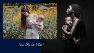 Feliz Dia das Mães!
 