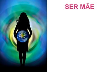 SER MÃE
 