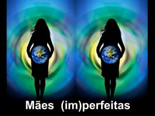 Mães (im)perfeitas
 
