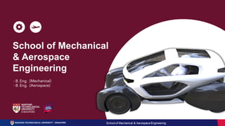 School of Mechanical
& Aerospace
Engineering
- B. Eng.
- B. Eng.
(Mechanical)
(Aerospace)
 