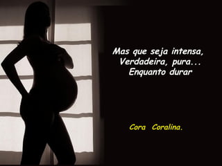 É o que faz com que ela
Não seja nem curta,
Nem longa demais,
 