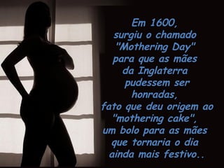 O dito popular...
“ Mãe é uma só "...
vem sendo utilizado há
muito tempo, desde a
Grécia Antiga
toda primavera, os
gregos, celebravam em
honra de Rhea,
a mãe dos Deuses.
 