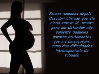 Eu não a queria juntoEu não a queria junto
a mim quando chegassea mim quando chegasse
à escola em meuà escola em meu
1º dia de aula.1º dia de aula.
Eu me achava forte o
suficiente para
enfrentar os desafios
que a nova vida iria
me trazer.
 