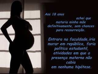 Mas logo no primeiro porre
eu
felizmente a redescobri viva
foi quando ela não só me
curou da ressaca, como
impediu
que eu levasse uma
vergonhosa surra de meu
pai.
 