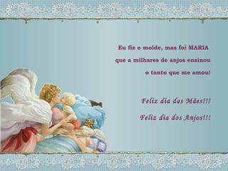 Eu fiz o molde, mas foi MARIA  que a milhares de anjos ensinou o tanto que me amou! Feliz dia das Mães!!! Feliz dia dos Anjos!!! 