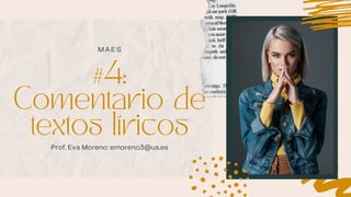 M A E S
#4:
Comentario de
textos líricos
Prof. Eva Moreno: emoreno3@us.es
 