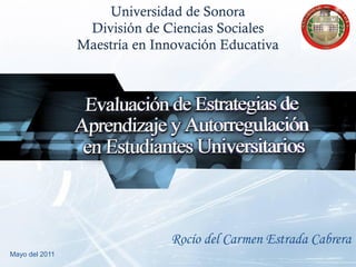 Universidad de Sonora
                 División de Ciencias Sociales
                Maestría en Innovación Educativa




                              Rocío del Carmen Estrada Cabrera
Mayo del 2011
 