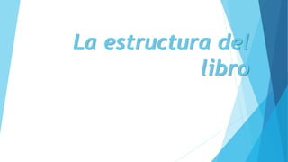 La estructura del
libro
 