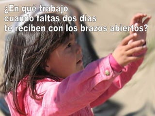 ¿En qué trabajo cuando faltas dos días te reciben con los brazos abiertos? 