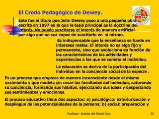 El Credo Pedagógico de Dewey. Este fue el título que John Dewey puso a una pequeña obra escrita en 1897 en la que la tesis...