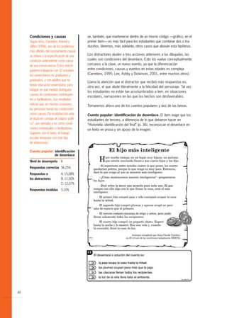 Condiciones y causas                      ve, también, que mantenerse dentro de un mismo código —gráfico, en el
     Según Voss, Carretero, Kennet y           primer ítem— es más fácil para los estudiantes que combinar dos o tra-
     Silfies (1994), uno de los problemas      ducirlos. Veremos, más adelante, otros casos que abonan esta hipótesis.
     más difíciles del razonamiento causal
     se refiere a la especificación de una     Los distractores aluden a tres acciones anteriores a las dibujadas, las
     condición antecedente como causa          cuales son condiciones del desenlace. Esto los vuelve conceptualmente
     de una consecuencia. Estos investi-       cercanos a la clave, un nuevo evento, ya que la diferenciación
     gadores trabajaron con 32 estudian-       entre condiciones, causas y eventos en estas edades es compleja
     tes universitarios no graduados y         (Carretero, 1995; Lee, Ashby y Dickinson, 2001, entre muchos otros).
     graduados, y con adultos que no
                                               Llama la atención que el distractor que recibió más respuestas es,
     tenían educación universitaria, para
                                               otra vez, el que alude literalmente a la felicidad del personaje. Tal vez
     indagar en qué medida distinguían
                                               los estudiantes no están tan acostumbrados a leer, en situaciones
     causas de condiciones contribuyen-
                                               escolares, narraciones en las que los hechos son desfavorables.
     tes o facilitadoras. Sus resultados
     indican que, en muchas ocasiones,         Tomaremos ahora uno de los cuentos populares y dos de las tareas.
     las personas toman las condiciones
     como causas (“la insatisfacción ante      Cuento popular: identificación de desenlace. El ítem exige que los
     la situación condujo al colapso políti-   estudiantes de tercero, a diferencia de lo que debieron hacer en
     co”, por ejemplo) y no como condi-        “Historieta: identificación del final” (p. 36), reconozcan el desenlace en
     ciones contextuales o facilitadoras.      un texto en prosa y sin apoyo de la imagen.
     Sugieren, por lo tanto, el trabajo
     escolar temprano con este tipo
     de distinciones.

     Cuento popular: identificación
                     de desenlace
     Nivel de desempeño        II
     Respuestas correctas 56,25%
     Respuestas a              A: 15,08%
     los distractores          B: 11,50%
                               C: 12,07%
     Respuestas inválidas 5,10%




40
 