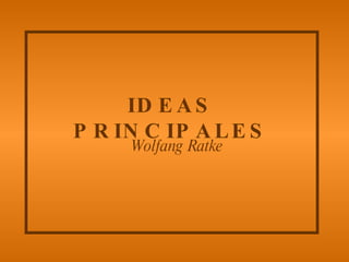 IDEAS PRINCIPALES Wolfang Ratke 