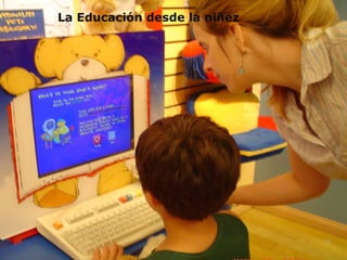 La Educación desde la ni ñ ez 