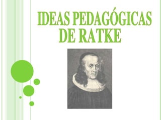 IDEAS PEDAGÓGICAS DE RATKE 