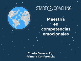 Maestría
en
competencias
emocionales
Cuarta Generación
Primera Conferencia
 
