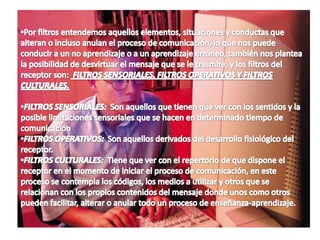 Este proceso en algún momento puede ser alterado por la incorporación de la tecnología que básicamente será: una persona, el profesor-emisor, que posee conocimientos, aptitudes, etc.. El cual codificará de acuerdo a su entorno  y características del canal que utilice para transmitir los conocimientos en el espacio, el tiempo donde será decodificado por el alumno-recptor.2.1.-    PROBLEMAS DE COMUNICACIÓN EN LA ENSEÑANZALa relación entre espacio-tiempo, entre emisor-receptor, entre profesor alumno donde se puede mostrar diferentes consecuencias o situaciones para que el proceso no se desarrolle, estos sujetos que intervienen en el proceso de trasladar los contenidos en el espacio y/o entre el tiempo elaborados por el emisor quienes a su vez tienen la necesidad de trasladarlos en el espacio y/o tiempo, para que puedan llegar al receptor para poder hacer  referencia a la necesidad de “traslado” tanto en el espacio como en el tiempo.