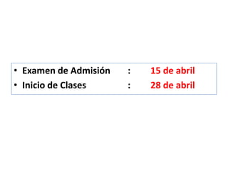 • Examen de Admisión : 15 de abril
• Inicio de Clases : 28 de abril