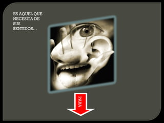 ES AQUEL QUE NECESITA DE SUS SENTIDOS… PARA 