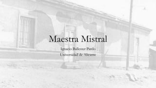 Maestra Mistral
Ignacio Ballester Pardo
Universidad de Alicante
 