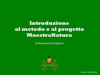 Introduzione
al metodo MaestraNatura
di Annamaria Gimigliano
Roma, 8 dicembre 2015
 