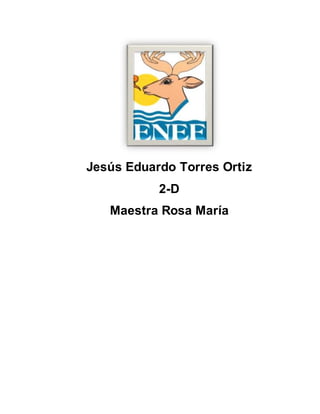 Jesús Eduardo Torres Ortiz 
2-D 
Maestra Rosa María 
