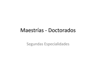 Maestrías - Doctorados
Segundas Especialidades
 