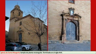 Iglesia de Santa Margarita templo de planta rectangular. Terminada en el siglo XVII.
 