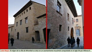 Calle Mayor. El origen de la villa de Mirambel se sitúa en un asentamiento musulmán conquistado en el siglo XII por Alfonso II.
 
