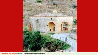 Ermita de San Roque. Situada fuera de la zona amurallada.
 