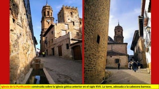 Iglesia de la Purificación construida sobre la iglesia gótica anterior en el siglo XVII. La torre, adosada a la cabecera barroca.
 