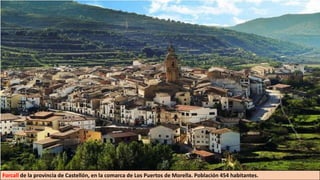 Forcall de la provincia de Castellón, en la comarca de Los Puertos de Morella. Población 454 habitantes.
 