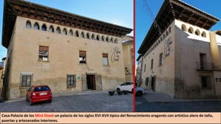 Casa-Palacio de los Miró Osset un palacio de los siglos XVI-XVII típico del Renacimiento aragonés con artístico alero de talla,
puertas y artesanados interiores.
 
