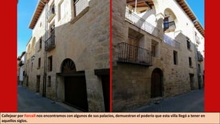 Callejear por Forcall nos encontramos con algunos de sus palacios, demuestran el poderío que esta villa llegó a tener en
aquellos siglos.
 