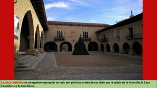 La plaza Cristo Rey es un espacio rectangular cerrado con pórticos en tres de sus lados por la Iglesia de la Asunción, la Casa
Consistorial y la Casa Bayle.
 