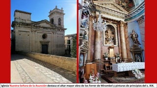 Iglesia Nuestra Señora de la Asunción destaca el altar mayor obra de los Ferrer de Mirambel y pinturas de principios del s. XIX.
 