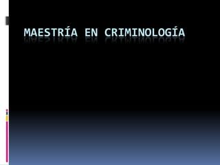 MAESTRÍA EN CRIMINOLOGÍA
 