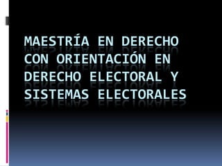 MAESTRÍA EN DERECHO
CON ORIENTACIÓN EN
DERECHO ELECTORAL Y
SISTEMAS ELECTORALES
 